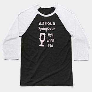 It's not a hangover - it's wine flu Baseball T-Shirt